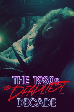 watch The 1980s: The Deadliest Decade movies free online