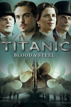 watch Titanic: Blood and Steel movies free online