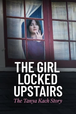 watch The Girl Locked Upstairs: The Tanya Kach Story movies free online