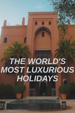 watch The World's Most Luxurious Holidays movies free online