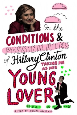 watch On the Conditions and Possibilities of Hillary Clinton Taking Me as Her Young Lover movies free online