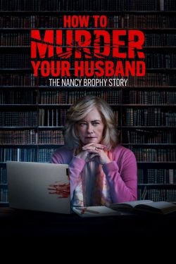 watch How to Murder Your Husband: The Nancy Brophy Story movies free online